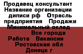 Продавец-консультант › Название организации ­ диписи.рф › Отрасль предприятия ­ Продажи › Минимальный оклад ­ 70 000 - Все города Работа » Вакансии   . Ростовская обл.,Донецк г.